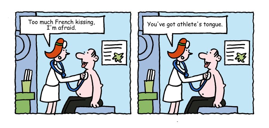 "Too much French kissing, I'm afraid. You've got athlete's tongue."  