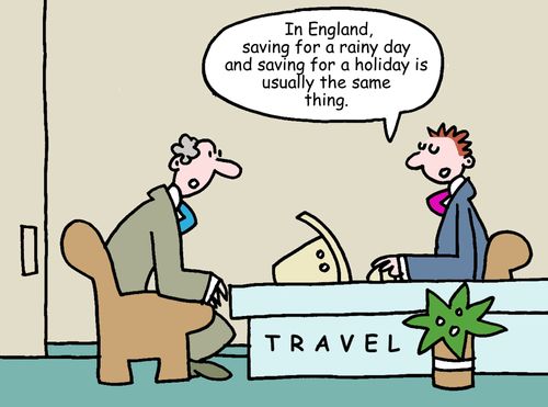 "In England, saving for a rainy day and saving for a holiday is usually the same thing." 