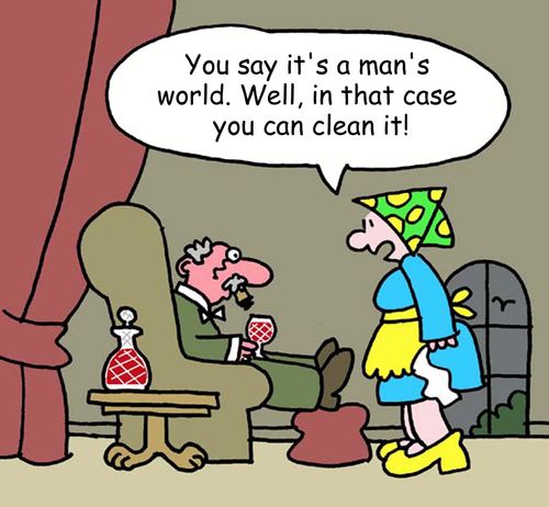 "You say it's a man's world. Well in that case you can clean it!"