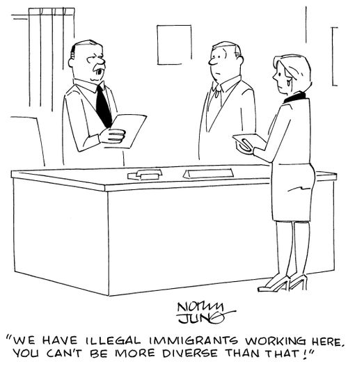 "We have illegal immigrants working here. You can't be more diverse than that!"