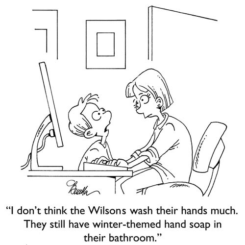 "I don't think the Wilsons wash their hands much. They still have winter-themed hand soap in their bathroom."
