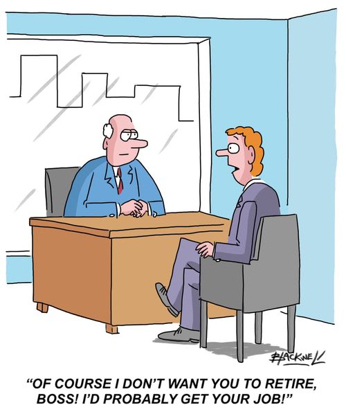 "Of course I don't want you to retire, boss! I'd probably get your job!"