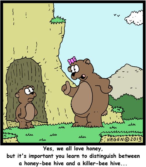 "Yes, we all love honey, but it's important you learn to distinguish between a honey-bee hive and a killer-bee hive..."