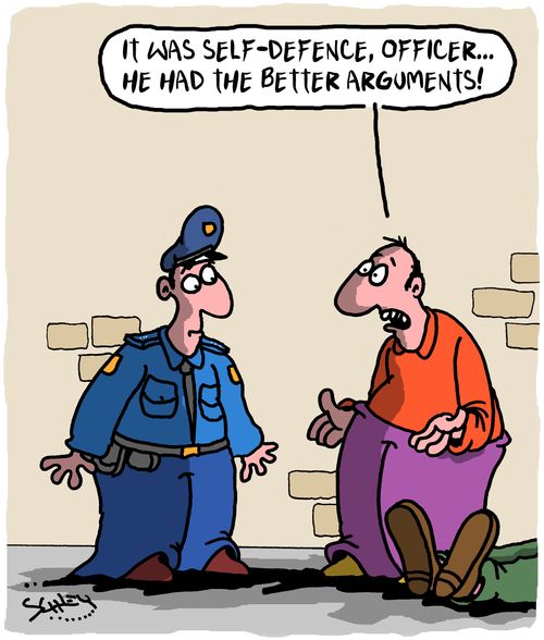 "It was self-defence, Officer. . . he had the better arguments!"