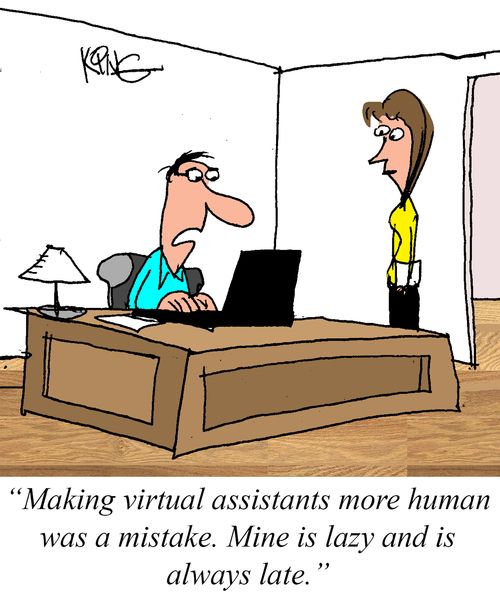 "Making virtual assistants more human was a mistake. Mine is lazy and is always late."