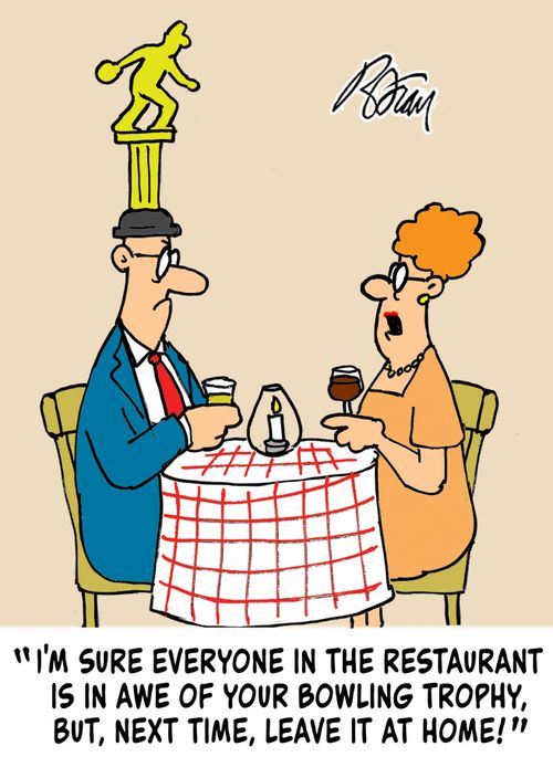 "I'm sure everyone in the restaurant is in awe of your bowling trophy, but, next time, leave it at home!"