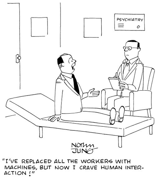 "I've replaced all the workers with machines, but now I crave human interaction!"