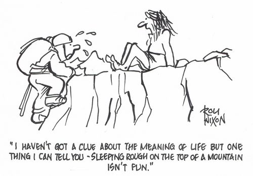 "I haven't got a clue about the meaning of life but one thing I can tell you - sleeping rough on the top of a mountain isn't fun."