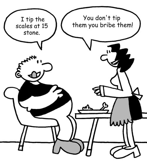 "You don't tip them you bribe them!"