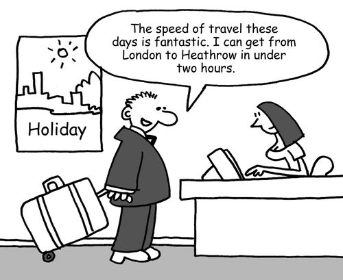 "The speed of travel these days is fantastic. I can get from London to Heathrow in under two hours."