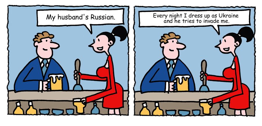 "My husband's Russian. Every night I dress up as Ukraine and he tries to invade me."