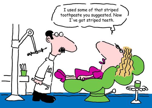 "I used some of that striped toothpaste you suggested. Now I've got striped teeth."