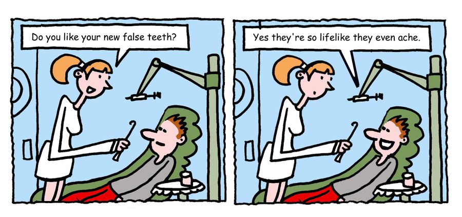 "Do you like your new false teeth?"