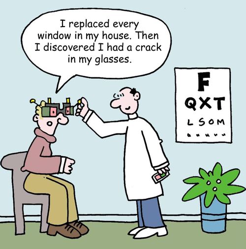 "I replaced every window in my house. Then I discovered I had a crack in my glasses."