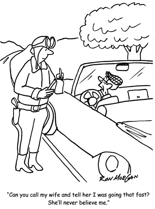 "Can you call my wife and tell her how fast I was going that fast? She'll never believe me."