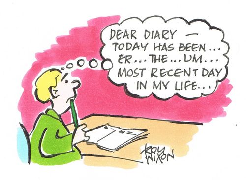 "Dear Diary - Today has been . . . er. . . the. . . um. . . most recent day in my life. . ."