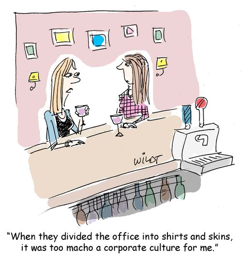 "When they divided the office into shirts and skins, it was too macho a corporate culture for me."