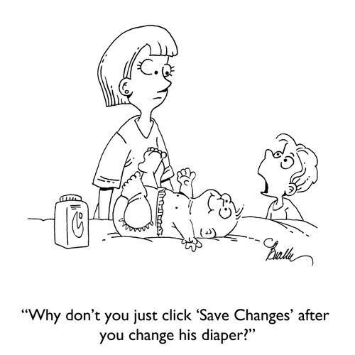 "Why don't you just click 'Save Changes' after you change his diaper?"