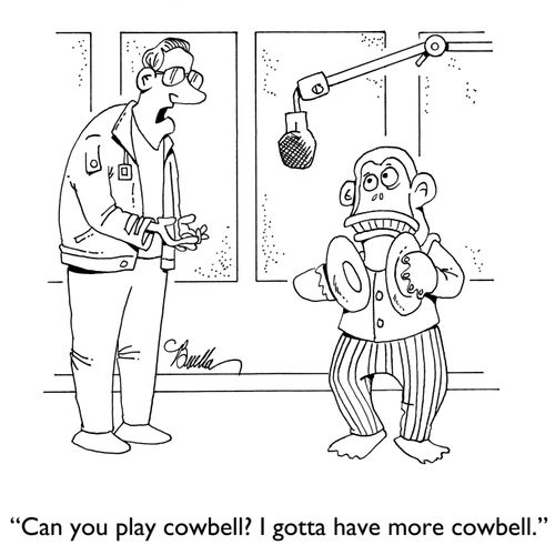 "Can you play cowbell? I gotta have more cowbell."