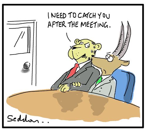 "I need to catch you after the meeting."