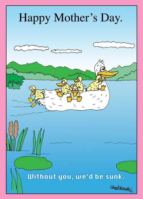 Happy Mother's Day - Without you, we'd be sunk.