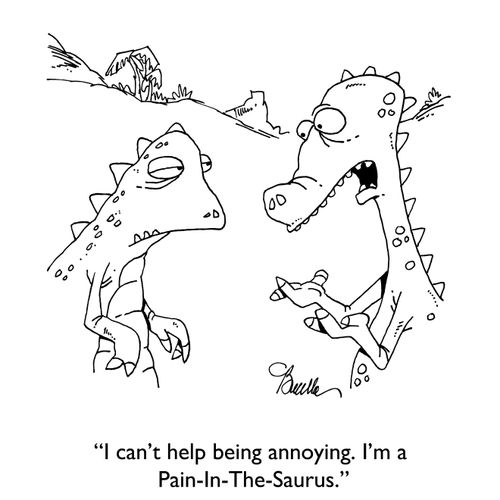 "I can't help being annoying. I'm a Pain-In-The Saurus."
