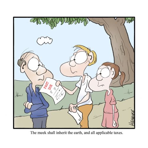 "The meek shall inherit the earth and all applicable taxes."