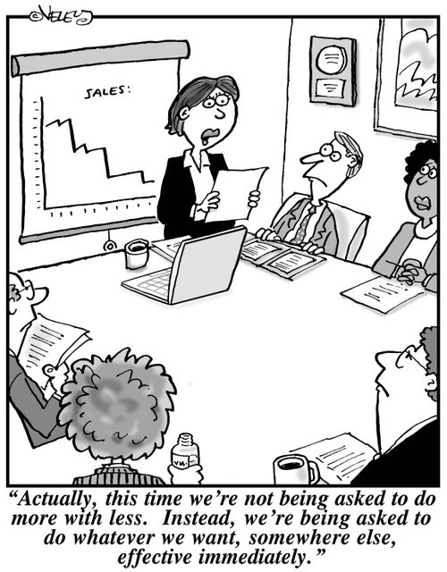 "Actually, this time we're not being asked to do more with less. Instead, we're being asked to do whatever we want, somewhere else, effective immediately."