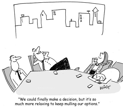 "We could finally make a decision, but it's so much more relaxing to keep mulling our options."
