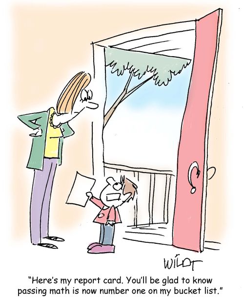 "Here's my report card. You'll be glad to know passing math is now number one on my bucket list."