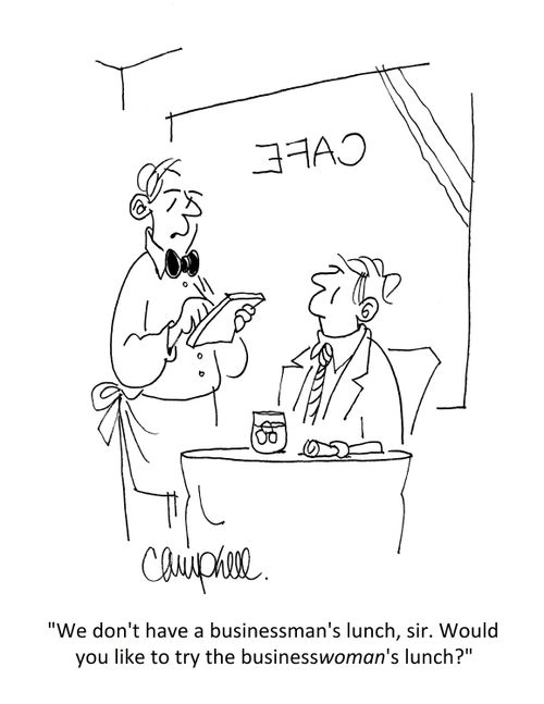 "We don't have a businessman's lunch, sir. Would you like to try the businesswoman's lunch?"