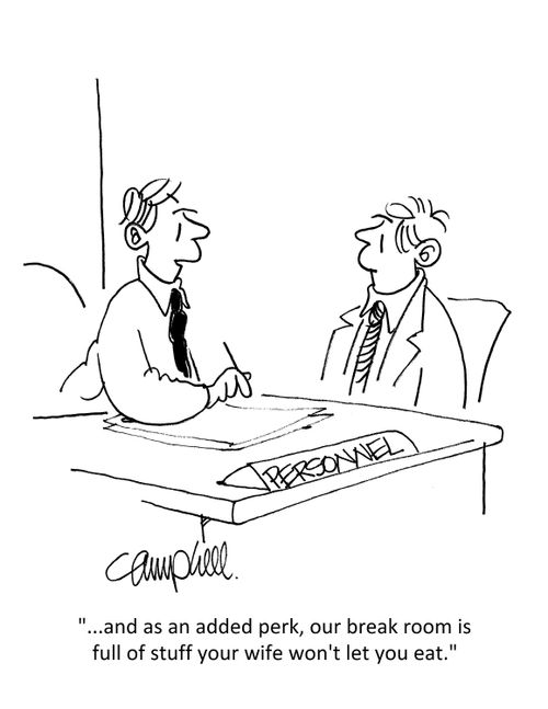 "...and as an added perk, our break room is full of stuff your wife won't let you eat."