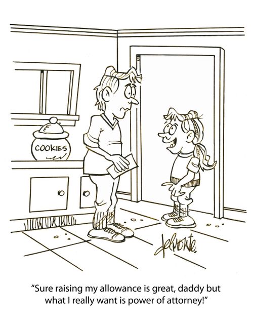 "Sure raising my allowance is great, daddy, but what I want is power of attorney!"