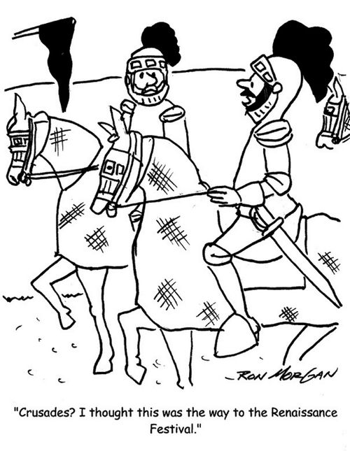 "Crusades? I thought this was the way to the Renaissance Festival."