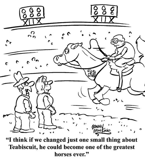 "I think if we changed just one small thing about Teabiscuit, he could become one of the greatest horses ever."