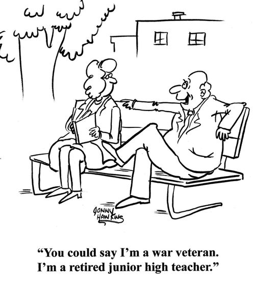 "You could say I'm a war veteran.  I'm a retired junior high teacher."
