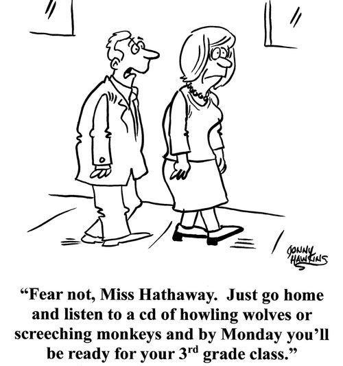 "Fear not, Miss Hathaway. Just go home and listen to a cd of howling wolves or screeching monkeys and by Monday you'll be ready for your 3rd grade class."