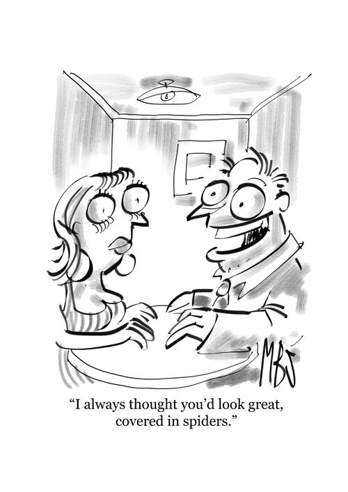 "I always thought you'd look great, covered in spiders."
