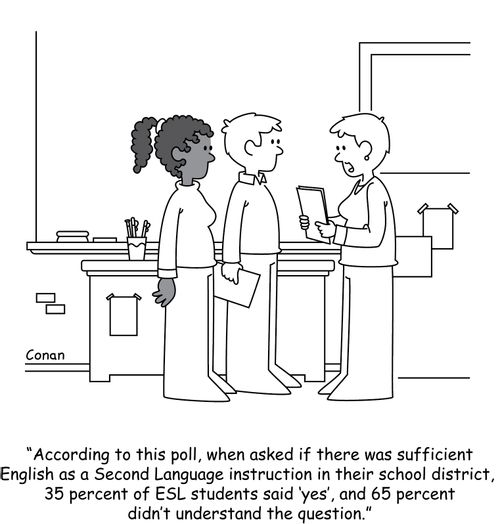"According to this poll, when asked if there was sufficient English as a Second Language instruction in their school district, 35 percent of ESL students said 'yes', and 65 percent didn't understand the question."