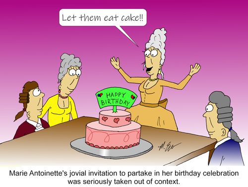 Marie Antoinette's jovial invitation to partake in her birthday celebration was seriously taken out of context.