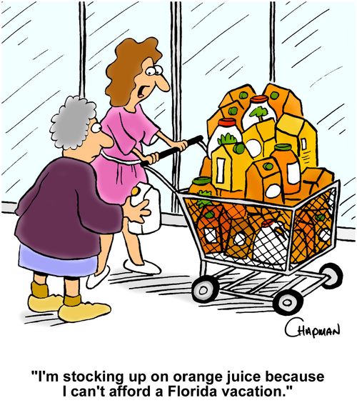 "I'm stocking up on orange juice because I can't afford a Florida vacation."