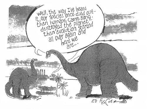 "Well, the way I've heard it, our species once dies out - then humans came along, destroyed the planet - then evolution started all over again and here we are. . ."