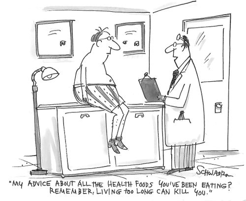 "My advice about all the health foods you've been eating remember, living too long can kill you."
