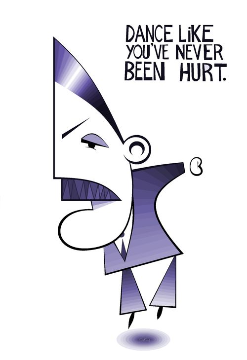 Dance like you've never been hurt.