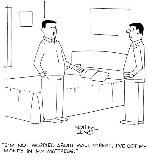 "I'm not worried about Wall Street. I've got my money in my mattress."