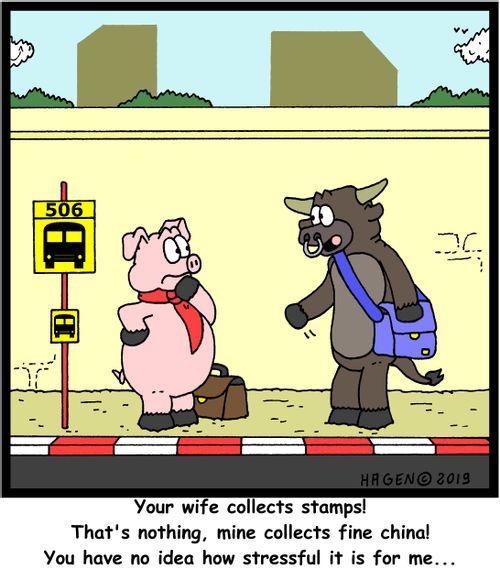 "Your wife collects stamps! That's nothing, mine collects fine china! You have no idea how stressful it is for me..."