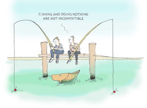 "Fishing and doing nothing are not incompatible." 