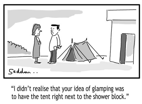 "I didn't realise that your idea of glamping was to have the tent right next to the shower block."