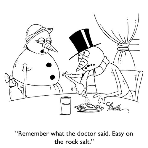 "Remember what the doctor said. Easy on the rock salt."