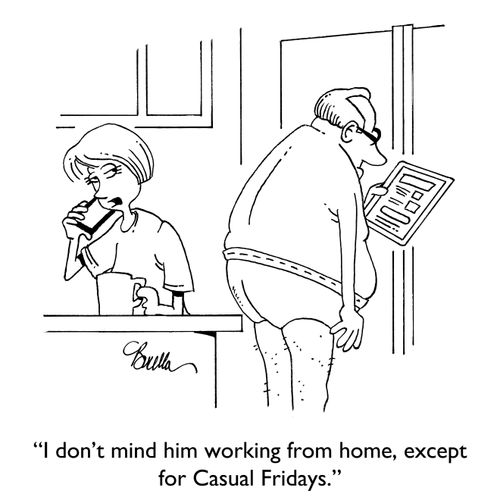 "I don't mind him working from home, except for casual Fridays."